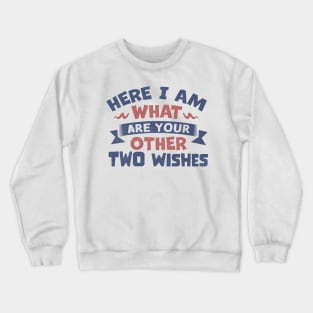 Here I Am, What Are Your Other Two Wishes Crewneck Sweatshirt